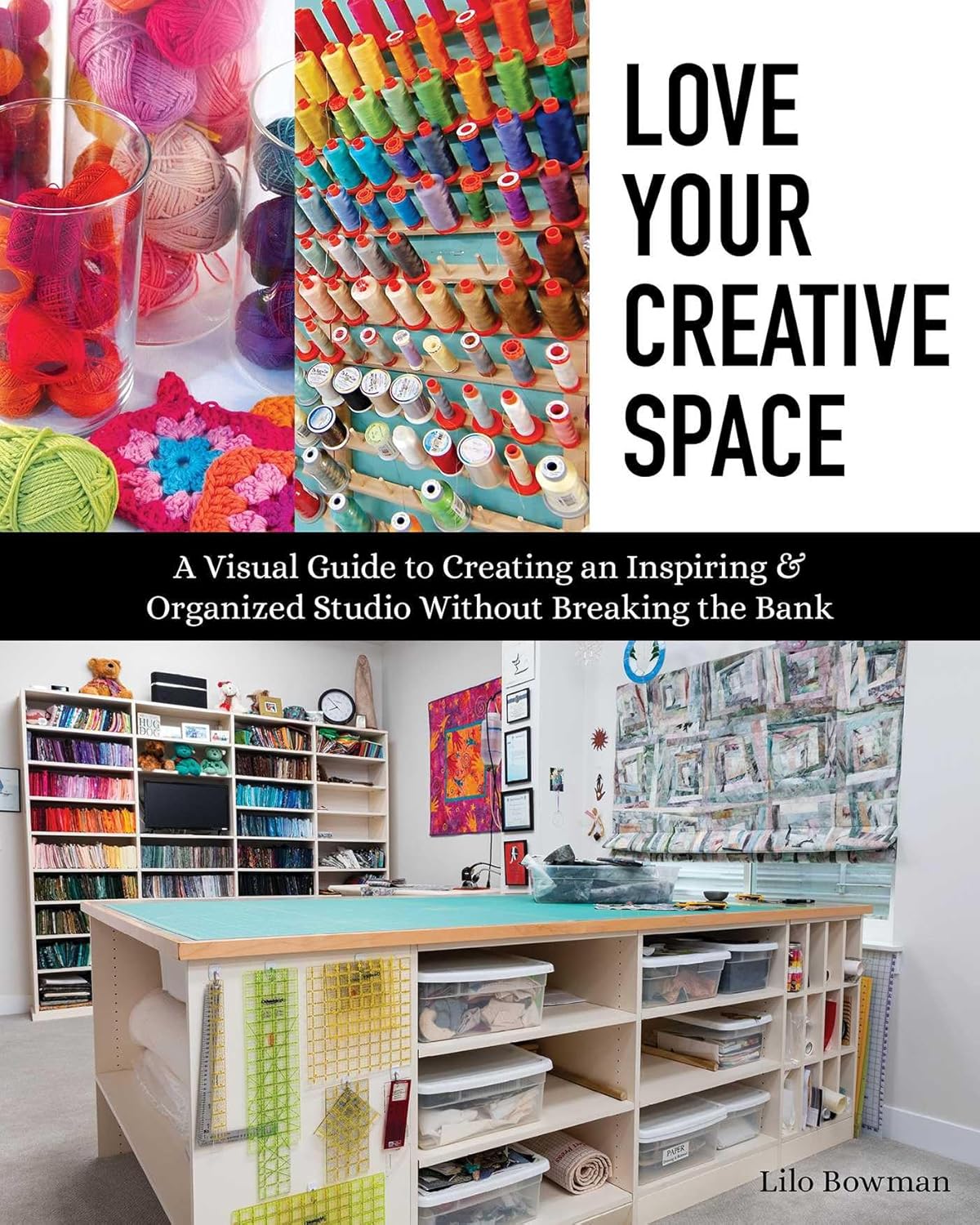 Love Your Creative Space: A Visual Guide to Creating an Inspiring & Organized Studio Without Breaking the Bank Paperback –  by Lilo Bowman